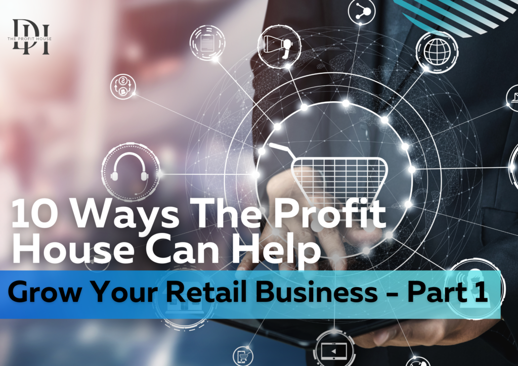 10 Ways The Profit House Can Help Grow Your Retail Business - Part 1